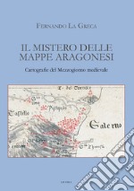 Il mistero delle mappe aragonesi. Cartografie del Mezzogiorno medievale libro