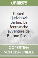 Robert Ljudvigovic Bartini. Le fantastiche avventure del Barone Rosso libro