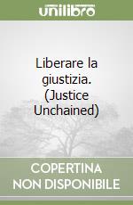 Liberare la giustizia. (Justice Unchained) libro