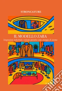 Il modello ZARA. Integrazione industriale e velocità operativa come strategia di sistema libro