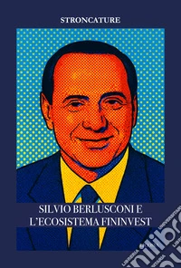 Silvio Berlusconi e l'ecosistema Fininvest libro