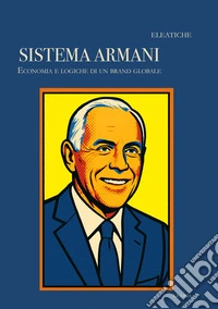 Il sistema Armani. Economia e logiche di un brand globale libro