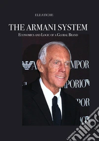 The Armani System. Economics and Logic of a Global Brand libro
