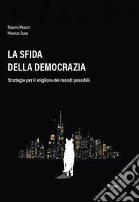 La sfida della democrazia. Strategie per il migliore dei mondi possibili libro
