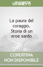 La paura del coraggio. Storia di un eroe sardo