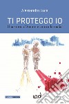 Ti proteggo io. Una storia d'amore è contro la mafia libro