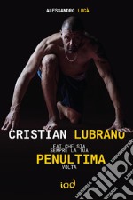 Cristian Lubrano. Fai che sia sempre la tua penultima volta