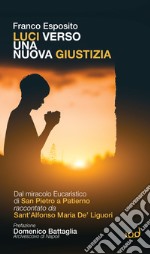 Luci verso una nuova giustizia. Dal miracolo Eucaristico di San Pietro a Patierno raccontato da Sant'Alfonso Maria De' Liguori libro