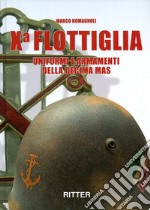 X flottiglia. Uniformi e armamenti della Decima MAS. Ediz. italiana e inglese libro