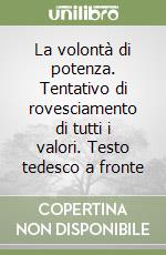 La volontà di potenza. Tentativo di rovesciamento di tutti i valori. Testo tedesco a fronte libro