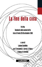 La fine della cosa. PCI-PDS. Seminario delle mozioni del No (Arco di Trento 28-30 settembre 1990) libro