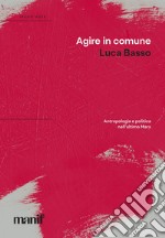 Agire in comune. Antropologia e politica nell'ultimo Marx libro