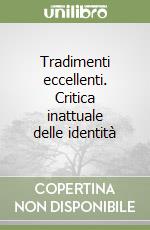 Tradimenti eccellenti. Critica inattuale delle identità libro