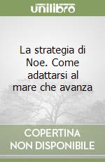 La strategia di Noe. Come adattarsi al mare che avanza