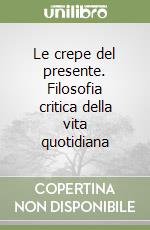 Le crepe del presente. Filosofia critica della vita quotidiana libro