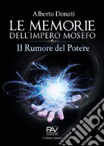 Le memorie dell'impero Mosefo. Il rumore del potere libro