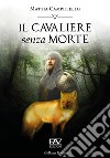 Il cavaliere senza morte libro di Campitiello Mattia