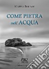 Come pietra nell'acqua libro di Bertani Mattia