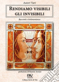 Rendiamo visibili gli invisibili. Racconti e testimonianze libro