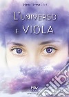 L'universo è viola. L'amore può oltrepassare i confini dove la ragione si perde libro