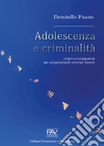 Adolescenza e criminalità. Origini e conseguenze dei comportamenti criminali minorili libro