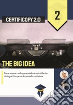 The Big Idea. Come trovare e sviluppare un'idea irresistibile che distingua il tuo pezzo di copy dalla confusione libro