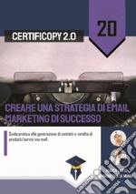 Creare una strategia di email marketing di successo. Guida pratica alla generazione di contatti e vendita di prodotti/servizi via mail libro