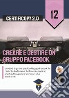 Creare e gestire un gruppo Facebook. Un metodo di gestione specifico del gruppo Facebook che ti aiuterà a trasformare i clienti in veri e propri fan, incentivandoli a generare referral per la tua azienda a vita libro