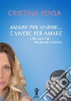 Amare per vivere... e vivere per amare. Con due ali possiamo volare libro di Pensa Cristina