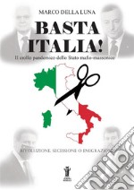 Basta Italia! Il crollo pandemico dello Stato mafio-massonico libro