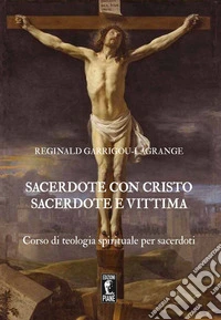 Sacerdote con Cristo Sacerdote e Vittima. Corso di teologia spirituale per sacerdoti libro