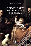 Le piccole virtù del focolare domestico libro