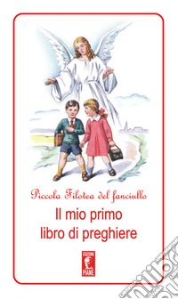Piccola Filotea del fanciullo. Il mio primo libro di preghiere libro