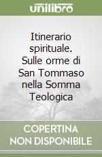Itinerario spirituale. Sulle orme di San Tommaso nella Somma Teologica libro