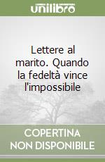 Lettere al marito. Quando la fedeltà vince l'impossibile