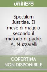 Speculum Justitiae. Il mese di maggio secondo il metodo di padre A. Muzzarelli