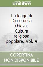 La legge di Dio e della chiesa. Cultura religiosa popolare. Vol. 4 libro