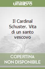 Il Cardinal Schuster. Vita di un santo vescovo