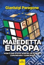 Maledetta Europa. Non è uno Stato. Non ha un popolo. Comandano i banchieri libro