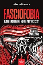 Fasciofobia. Bugie e follie dei nuovi antifascisti libro