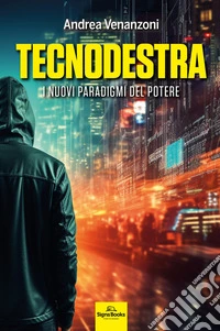Tecnodestra. I nuovi paradigmi del potere libro