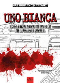 Uno bianca. 1988: la strage di Castel Maggiore e il depistaggio Macauda libro