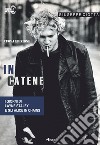 In catene. I giorni di Layne Staley e gli Alice In Chains. Nuova ediz. libro