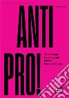 Antipro! 99 interventi fondamentali contro il proibizionismo libro