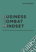 Business combat mindset. Manuale di psicodinamica del combattimento applicata al business libro