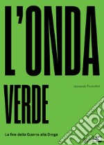 L'onda verde. La fine della guerra alla droga libro