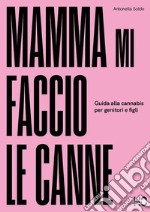 Mamma mi faccio le canne. Guida alla cannabis per genitori e figli