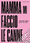 Mamma mi faccio le canne. Guida alla cannabis per genitori e figli libro