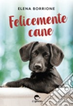 Felicemente cane. Ediz. integrale libro