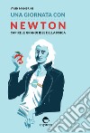 Una giornata con Newton. Capire le grandi idee della fisica libro